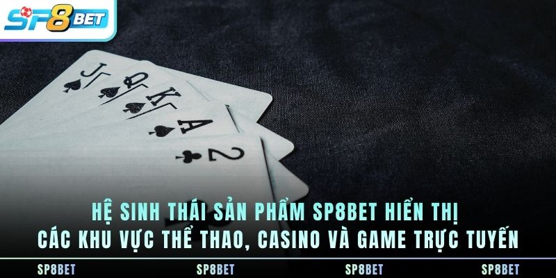 he-sinh-thai-san-pham-sp8bet-hien-thi-cac-khu-vuc-the-thao-casino-va-game-truc-tuyen