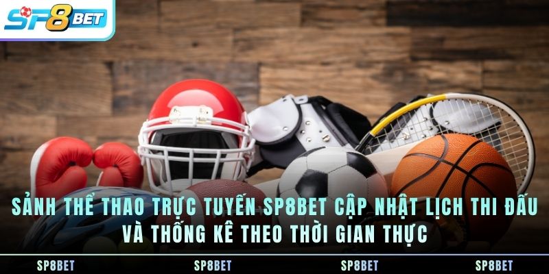 sanh-the-thao-truc-tuyen-sp8bet-cap-nhat-lich-thi-dau-va-thong-ke-theo-thoi-gian-thuc